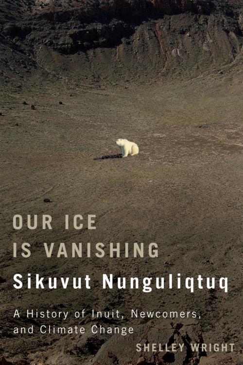 Cover of the book Our Ice Is Vanishing / Sikuvut Nunguliqtuq by Shelley Wright, MQUP