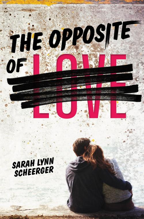 Cover of the book The Opposite of Love by Sarah Lynn Scheerger, Albert Whitman & Company