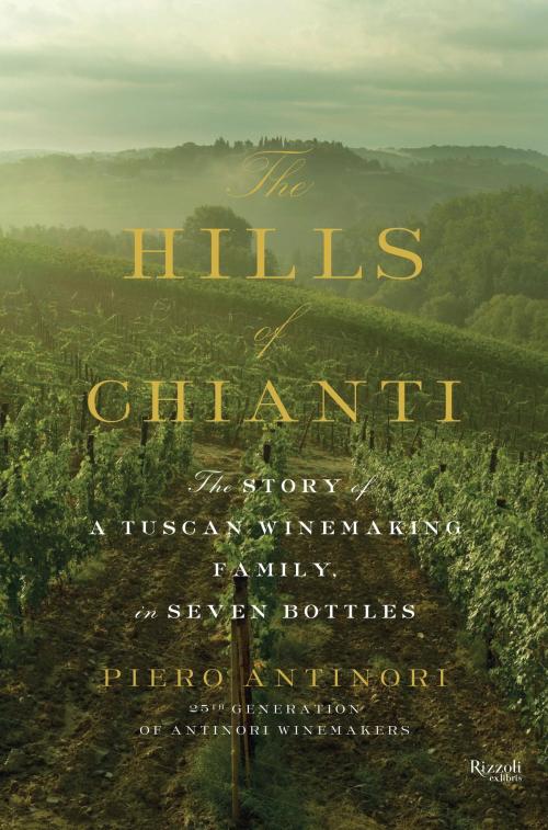 Cover of the book The Hills of Chianti by Piero Antinori, Rizzoli
