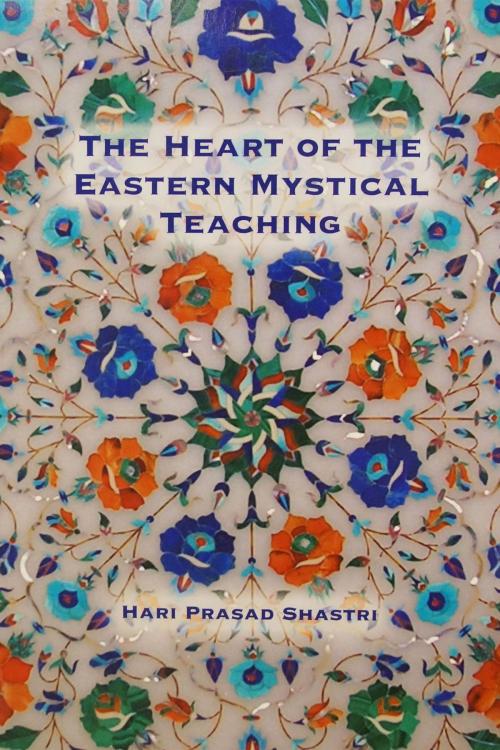 Cover of the book The Heart of the Eastern Mystical Teaching by Hari Prasad Shastri, Shanti Sadan