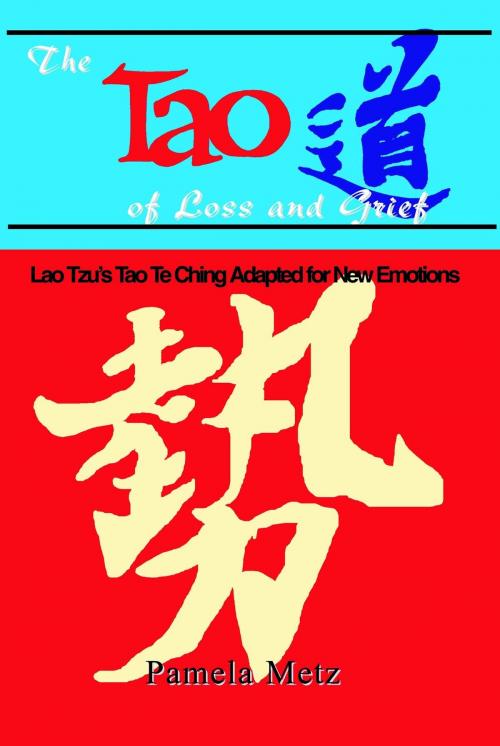 Cover of the book The Tao of Loss and Grief: Lao Tzu's Tao Te Ching Adapted for New Emotions by Pamela Metz, GreenDragonBooks
