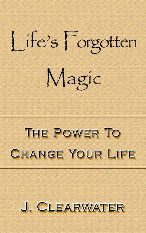 Cover of the book Life's Forgotten Magic by J. Clearwater, Orvil Publishing
