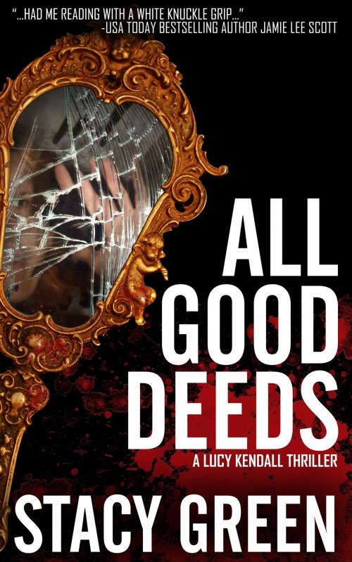Cover of the book All Good Deeds ( A Lucy Kendall Thriller) by Stacy Green, Twisted Minds Press