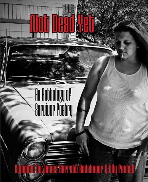 Cover of the book Not Dead Yet: An Anthology of Survivor Poetry by James Barrett Rodehaver, Lilly Penhall, Penhall Publishing