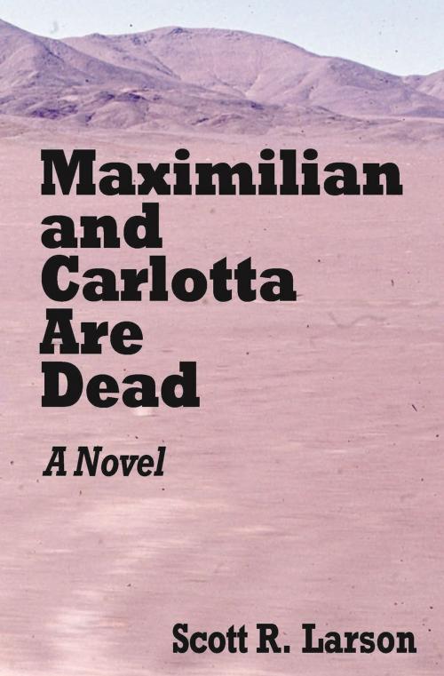 Cover of the book Maximilian and Carlotta Are Dead by Scott R. Larson, Scott R. Larson