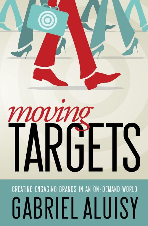 Cover of the book Moving Targets: Creating Engaging Brands in an On-Demand World by Gabriel Aluisy, Gabriel Aluisy