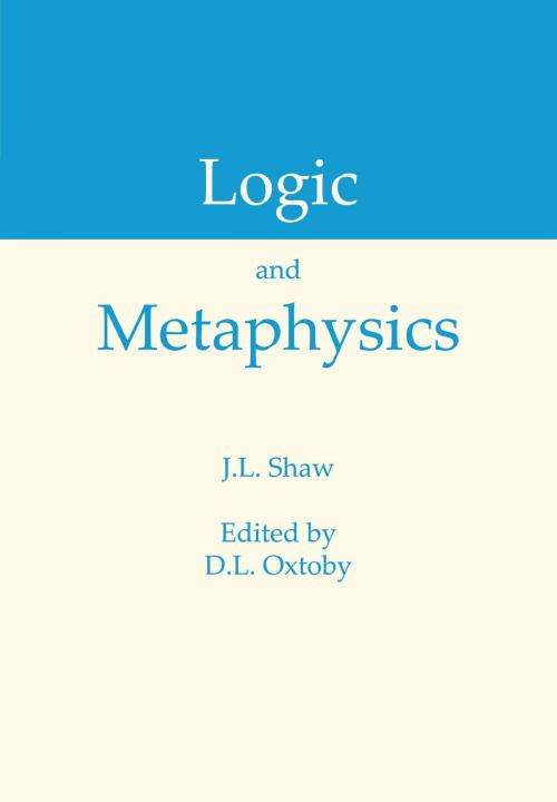 Cover of the book Logic and Metaphysics by J.L. Shaw, D.L. Oxtoby, Society for Philosophy & Culture
