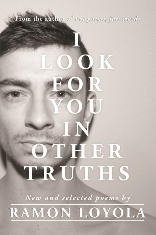 Cover of the book I Look For You In Other Truths by Ramon Loyola, MoshPit Publishing