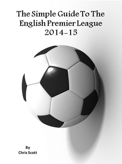 Cover of the book The Simple Guide To The English Premier League 2014-15 by Chris Scott, Chris Scott