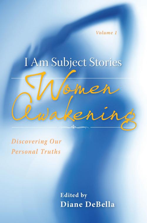 Cover of the book I Am Subject Stories: Women Awakening by Diane DeBella, Wild Ginger Press
