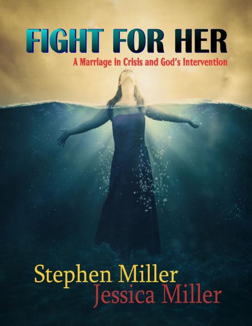 Cover of the book Fight for Her! - "A Marriage in Crisis and God's Intervention" by Stephen Miller, Jessica Miller, Lulu.com