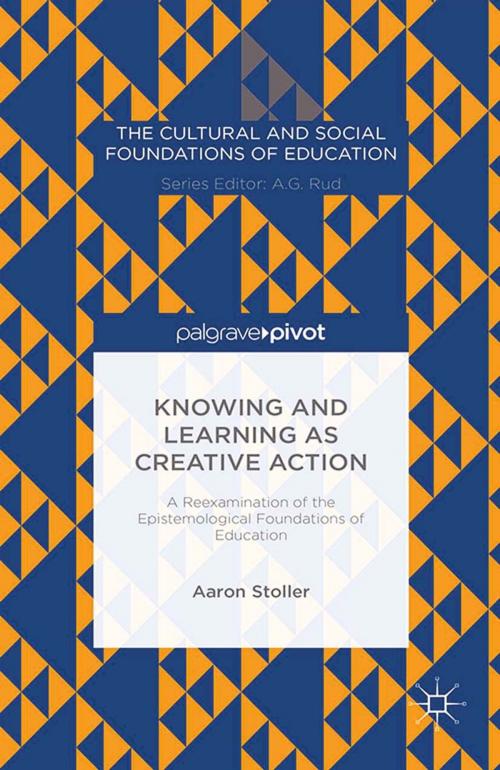 Cover of the book Knowing and Learning as Creative Action: A Reexamination of the Epistemological Foundations of Education by A. Stoller, Palgrave Macmillan US