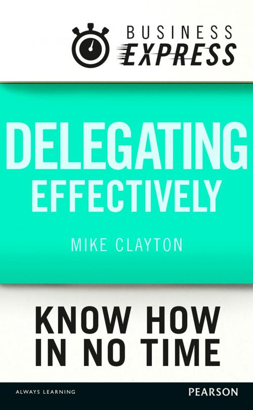 Cover of the book Business Express: Delegating effectively by Mike Clayton, Pearson Education Limited