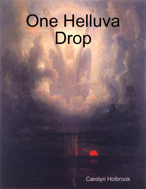 Cover of the book One Helluva Drop by Carolyn Holbrook, Lulu.com
