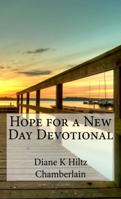 Cover of the book Hope for a New Day Devotional by Diane K Hiltz Chamberlain, Diane K Hiltz Chamberlain