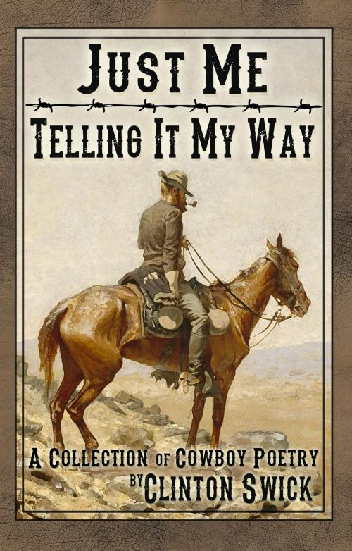 Cover of the book Just Me Telling It My Way: A Collection of Cowboy Poetry by Clinton Swick, Grave Distractions Publications
