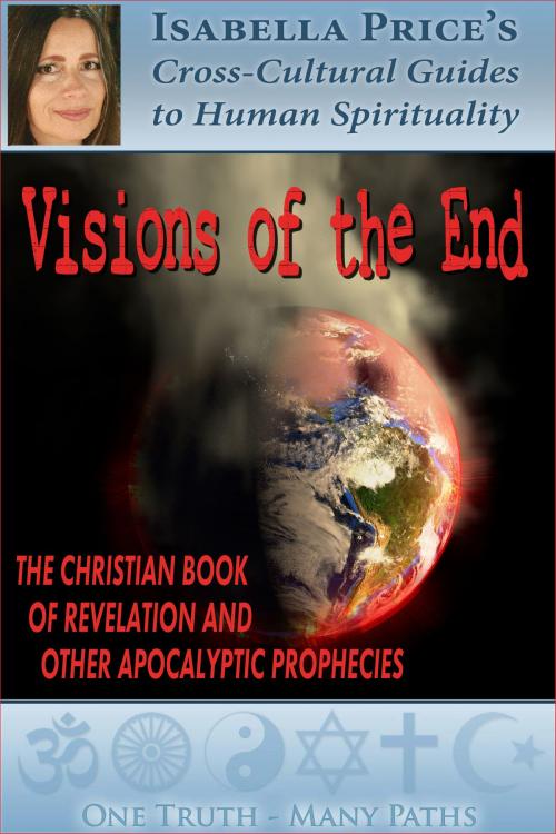 Cover of the book Visions of the End: The Christian Book of Revelation and Other Apocalyptic Prophecies by Isabella Price, Isabella Price
