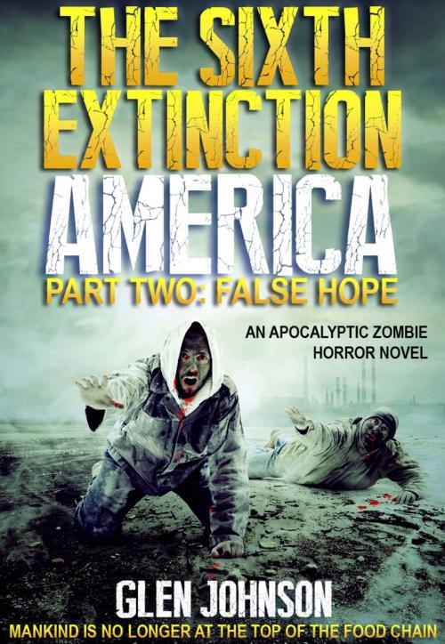 Cover of the book The Sixth Extinction: America – Part Two: False Hope. by Glen Johnson, Glen Johnson