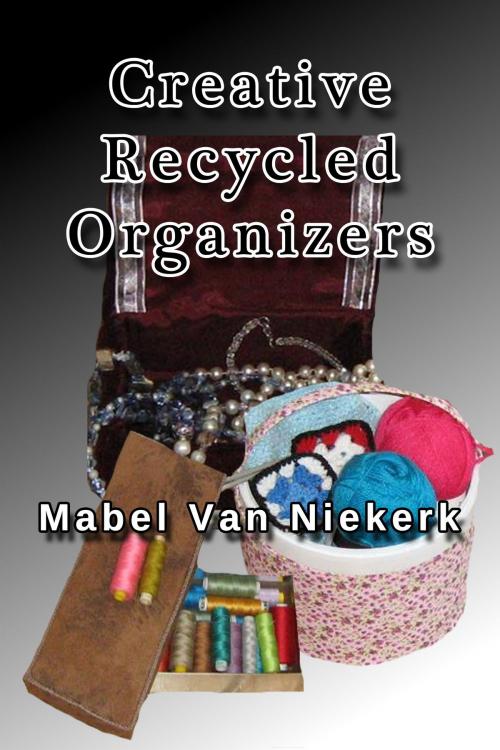 Cover of the book Creative Recycled Organizers by Mabel Van Niekerk, Mabel Van Niekerk