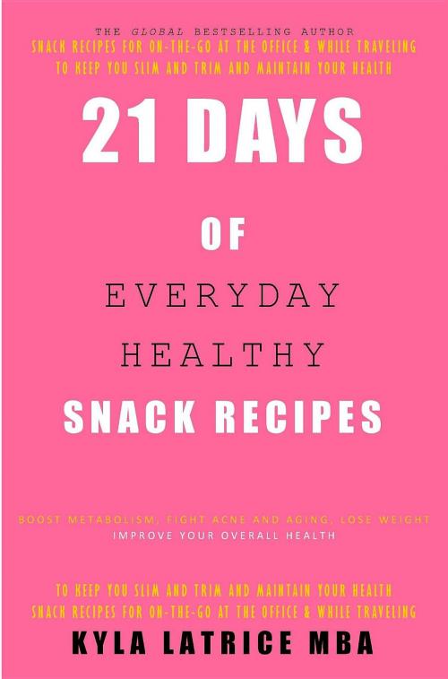 Cover of the book 21 Days of Everyday Healthy Snack Recipes by Kyla Latrice Tennin, Lady Mirage Publications, Inc.