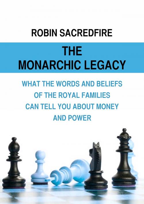 Cover of the book The Monarchic Legacy: What the Words and Believes of Royal Families Can Tell You About Money and Power by Robin Sacredfire, 22 Lions Bookstore