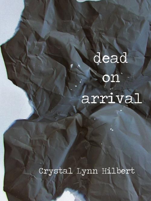 Cover of the book Dead on Arrival by Crystal Lynn Hilbert, Crystal Lynn Hilbert