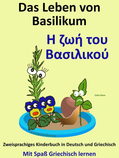 Cover of the book Das Leben von Basilikum: Η ζωή του Βασιλικού: Zweisprachiges Kinderbuch in Griechisch und Deutsch. Mit Spaß Griechisch lernen. by Colin Hann, LingoLibros