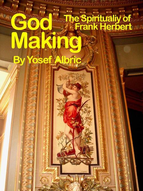 Cover of the book Godmaking. The Spirituality of Frank Herbert by Yosef Albric, Yosef Albric