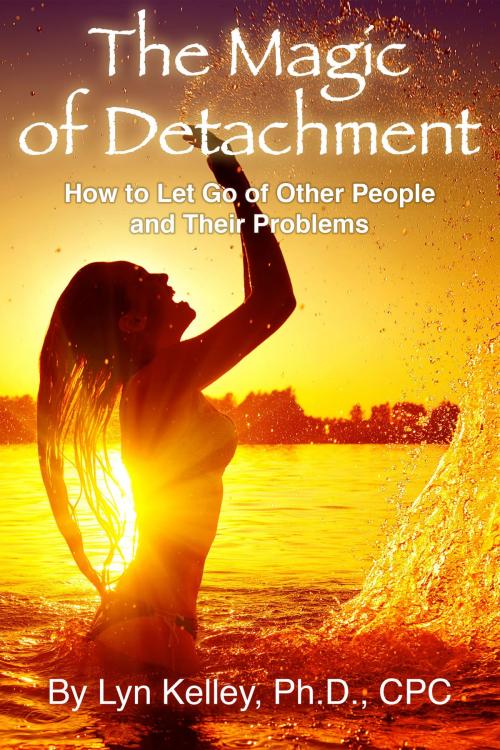 Cover of the book The Magic of Detachment: How to Let Go of Other People and their Problems by Lyn Kelley, Lyn Kelley