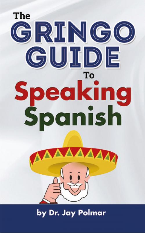 Cover of the book Gringo Guide to Speaking Spanish by Dr. Jay Polmar, Dr. Jay Polmar