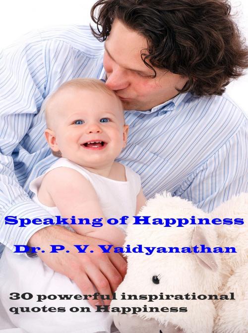 Cover of the book Speaking of Happiness by Dr. P. V. Vaidyanathan, Dr. P. V. Vaidyanathan
