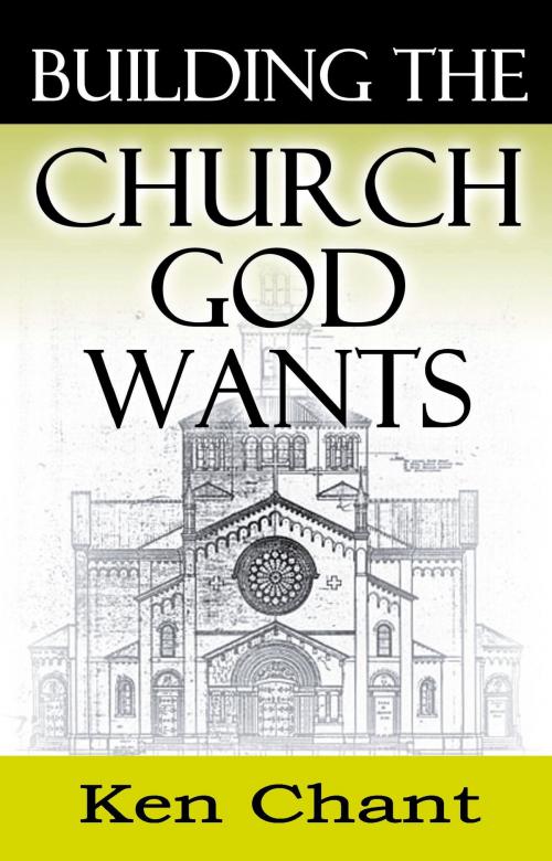 Cover of the book Building the Church God Wants by Ken Chant, Vision Colleges