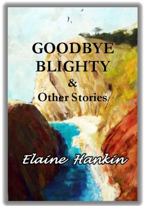 Cover of the book Goodbye Blighty & Other Stories by Elaine Hankin, Elaine Hankin