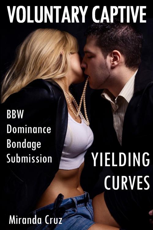 Cover of the book Yielding Curves: Voluntary Captive (BBW, Dominance, Bondage, Submission) by Miranda Cruz, Miranda Cruz