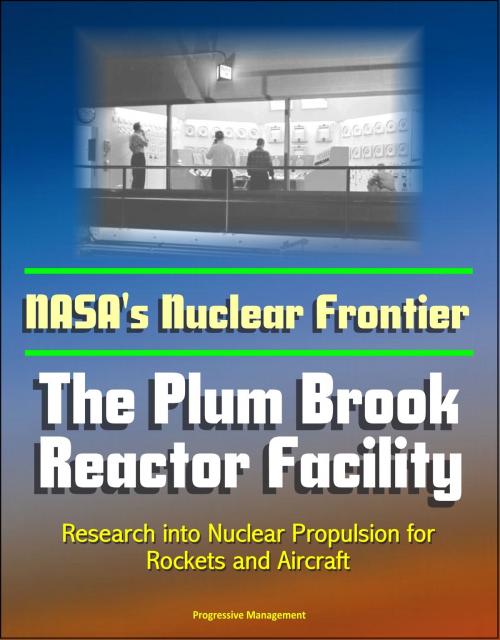 Cover of the book NASA's Nuclear Frontier: The Plum Brook Reactor Facility - Research into Nuclear Propulsion for Rockets and Aircraft by Progressive Management, Progressive Management