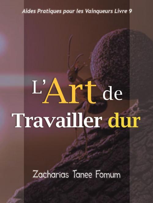 Cover of the book L’art De Travailler Dur by Zacharias Tanee Fomum, ZTF Books Online
