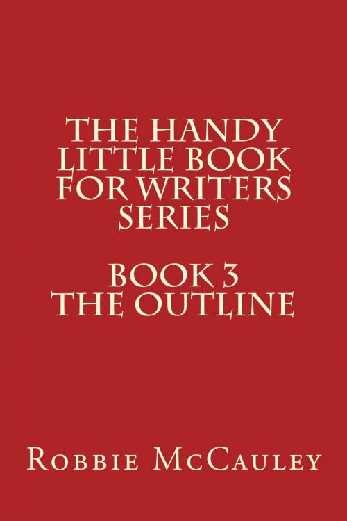 Cover of the book The Handy Little Book for Writers Series. Book 3. The Outline by Robbie McCauley, Robbie McCauley