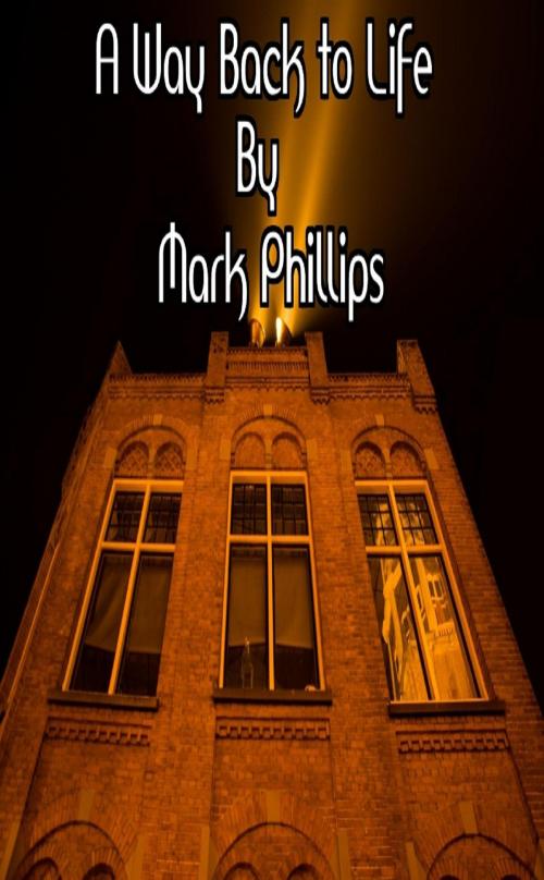 Cover of the book A Way Back to Life by Mark Phillips, Mark Phillips