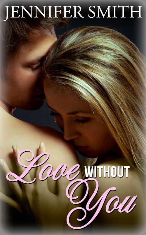 Cover of the book Love Without You by Jennifer Smith, Shh Publishing
