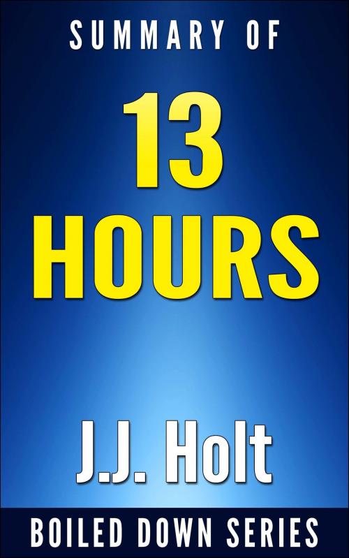 Cover of the book 13 Hours: The Inside Account of What Really Happened In Benghazi by Mitchell Zuckoff... Summarized by J.J. Holt, J.J. Holt