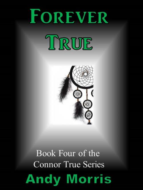 Cover of the book Forever True: Book Four of the Connor True Series by Andy Morris, Andy Morris