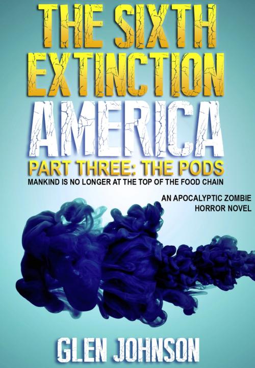 Cover of the book The Sixth Extinction: America – Part Three: The Pods. by Glen Johnson, Glen Johnson