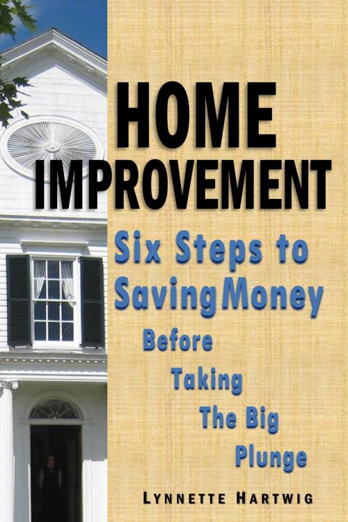 Cover of the book Home Improvement: Six Steps to Saving Money Before Taking the Big Plunge by Lynnette Hartwig, Lynnette Hartwig