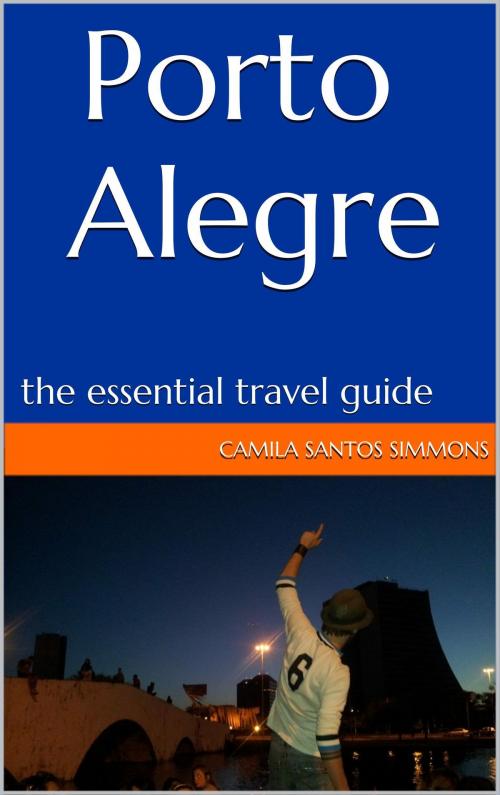 Cover of the book Porto Alegre: The Essential Travel Guide by Camila Santos Simmons, Camila Santos Simmons