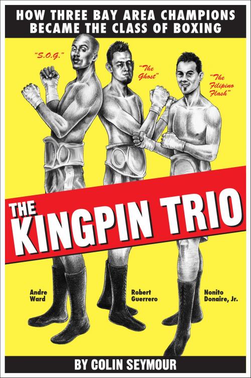 Cover of the book The Kingpin Trio/How Three Bay Area Champions Became the Class of Boxing by Colin Seymour, Colin Seymour