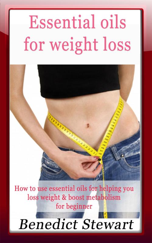 Cover of the book Essential Oils For Weight Loss by Benedict Stewart, Benedict Stewart