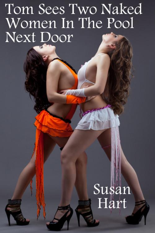 Cover of the book Tom Sees Two Naked Women In The Pool Next Door by Susan Hart, Susan Hart