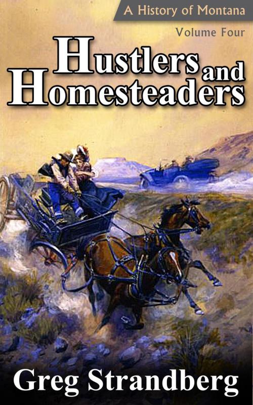Cover of the book Hustlers and Homesteaders: A History of Montana, Volume IV by Greg Strandberg, Greg Strandberg