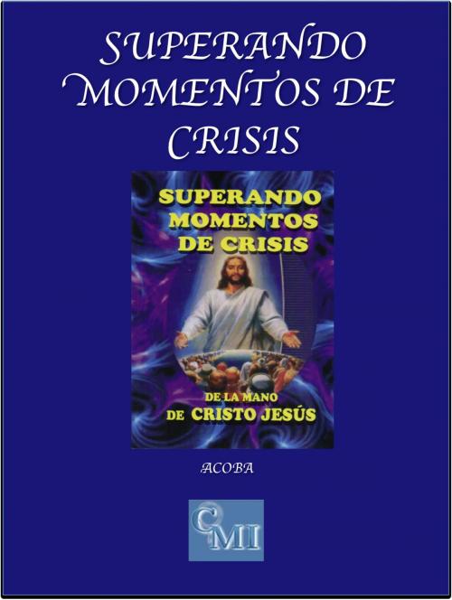 Cover of the book Superando momentos de crisis de la mano de Cristo Jesús by ACOBA, ACOBA