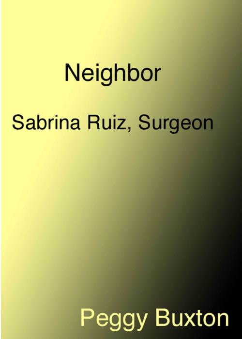 Cover of the book Neighbor, Sabrina Ruiz, Surgeon by Peggy Buxton, Peggy Buxton